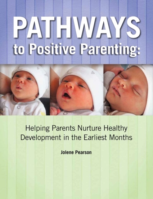 Pathways to Positive Parenting : Helping Parents Nurture Healthy Development in the Earliest Months, Paperback / softback Book