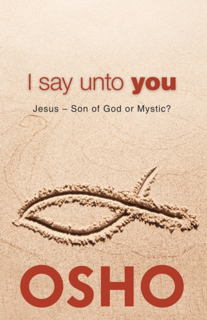 I Say Unto You : Jesus: Son of God or Mystic?, Paperback / softback Book