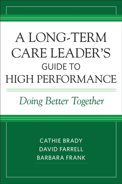A Long-Term Care Leader’s Guide to High Performance : Doing Better Together, Paperback / softback Book