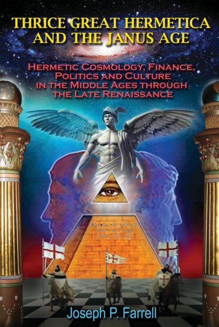 Thrice Great Hermetica and the Janus Age : Hermetic Cosmology, Finance, Politics and Culture in the Middle Ages Through the Late Renaissance, Paperback / softback Book