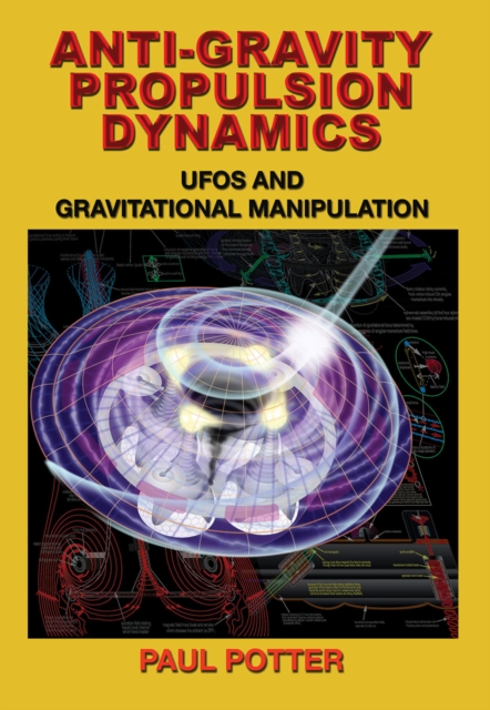 Anti-Gravity Propulsion Dynamics : Ufos and Gravitational Manipulation, Paperback / softback Book