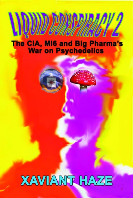 Liquid Conspiracy 2 : The CIA, MI5 and Big Pharma's War on Psychedelics, Paperback / softback Book