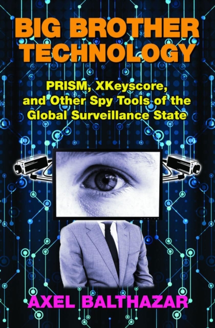 Big Brother Technology : Prism, Xkeyscore, and Other Spy Tools of the Global Surveillance State, Paperback / softback Book