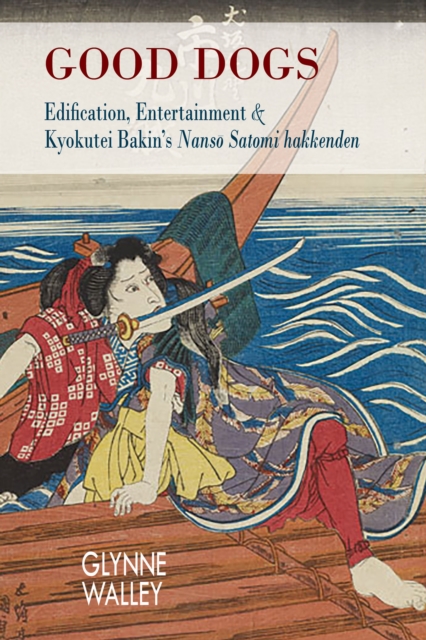 Good Dogs : Edification, Entertainment, and Kyokutei Bakin's "Nanso Satomi hakkenden", Hardback Book