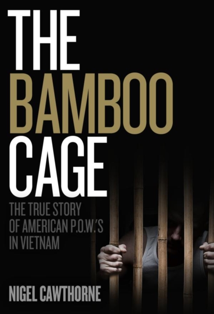 The Bamboo Cage : The True Story of American P.O.W.'s in Vietnam, EPUB eBook