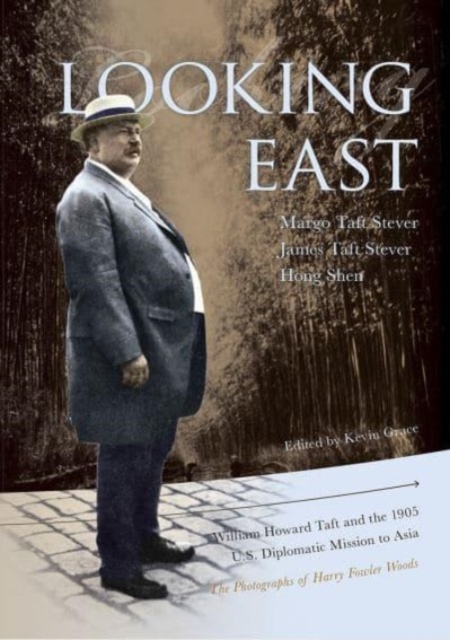 Looking East - William Howard Taft and the 1905 U.S. Diplomatic Mission to Asia: the Photographs of Harry Fowler Woods, Hardback Book