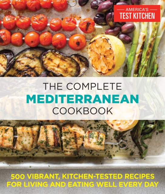 The Complete Mediterranean Cookbook : 500 Vibrant, Kitchen-Tested Recipes for Living and Eating Well Every Day, Paperback / softback Book