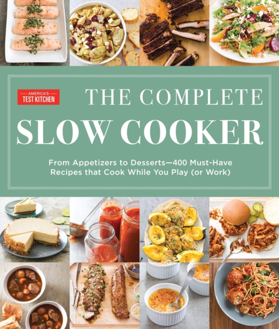 The Complete Slow Cooker : From Appetizers to Desserts - 400 Must-Have Recipes That Cook While You Play, Paperback / softback Book