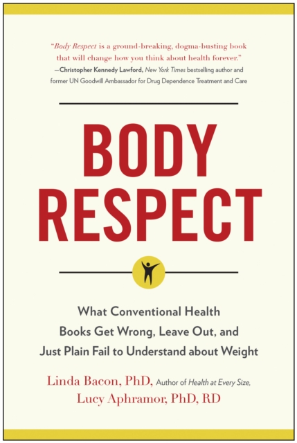 Body Respect : What Conventional Health Books Get Wrong, Leave Out, and Just Plain Fail to Understand about Weight, Paperback / softback Book