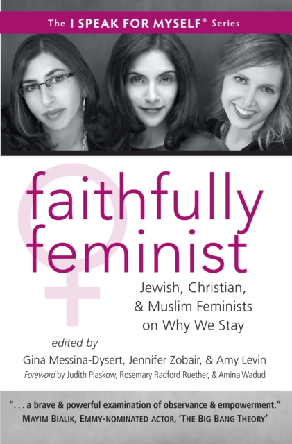 Faithfully Feminist : Jewish, Christian, and Muslim Feminists on Why We Stay, EPUB eBook