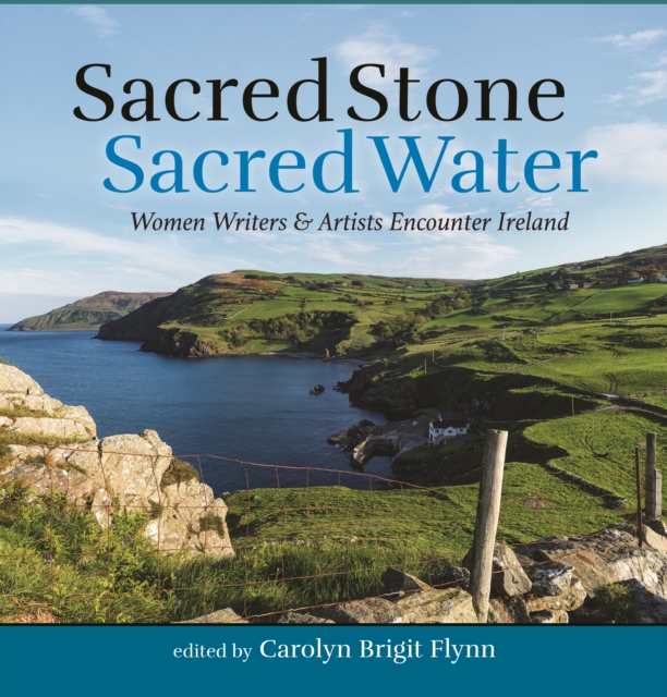 Sacred Stone, Sacred Water : Women Writers and Artists Encounter Ireland, Paperback / softback Book