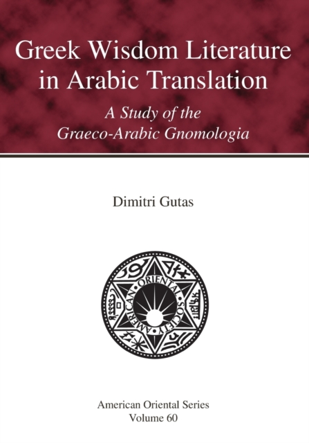 Greek Wisdom Literature in Arabic Translation : A Study of the Graeco-Arabic Gnomologia, Paperback / softback Book