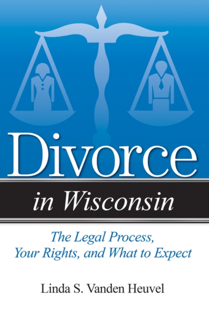 Divorce in Wisconsin : The Legal Process, Your Rights, and What to Expect, Paperback / softback Book