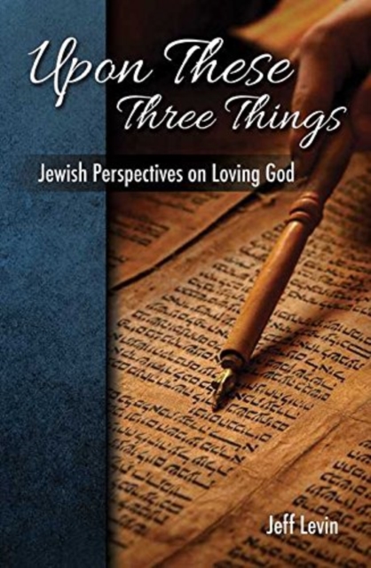 Upon These Three Things : Jewish Perspectives on Loving God, Hardback Book