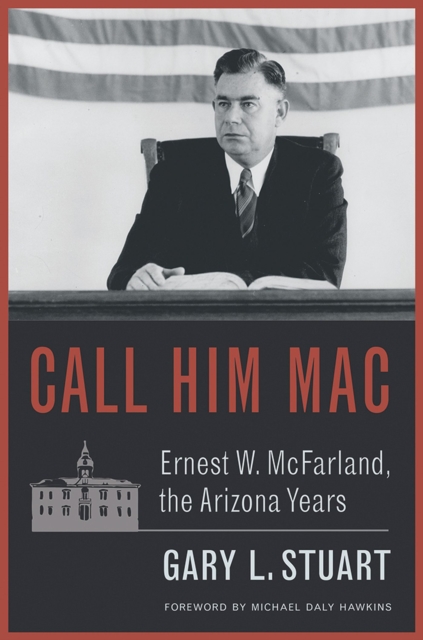 Call Him Mac : Ernest W. McFarland, the Arizona Years, Paperback / softback Book