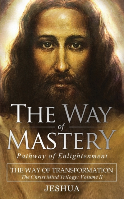 The Way of Mastery, Pathway of Enlightenment : The Way of Transformation: The Christ Mind Trilogy Vol II ( Pocket Edition ), Paperback / softback Book