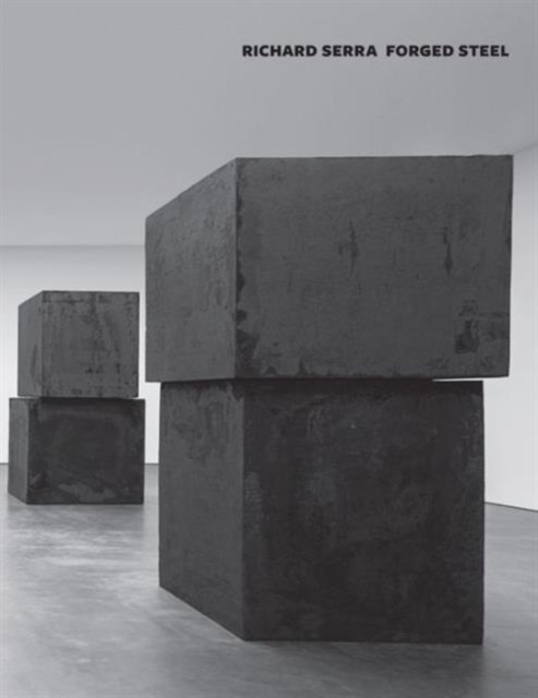 Richard Serra: Forged Works : Forged Sculpture, Hardback Book