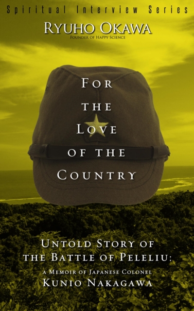 For the Love of the Country : Untold Story of the Battle of Peleliu:A Memoir of Japanese Colonel Kunio Nakagawa, EPUB eBook