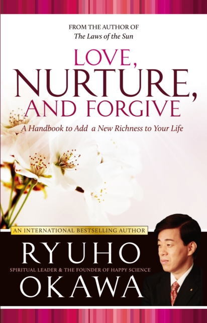 Love, Nurture, and Forgive : A Handbook to Add a New Richness to Your Life, EPUB eBook