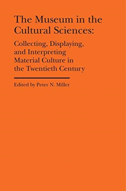 The Museum in the Cultural Sciences - Collecting, Displaying, and Interpreting Material Culture in the Twentieth Century, Hardback Book