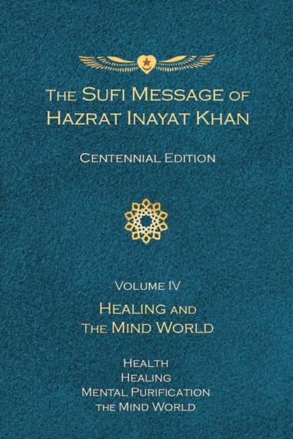 The Sufi Message of Hazrat Inayat Khan Vol. 4 Centennial Edition : Healing and the Mind World, Hardback Book