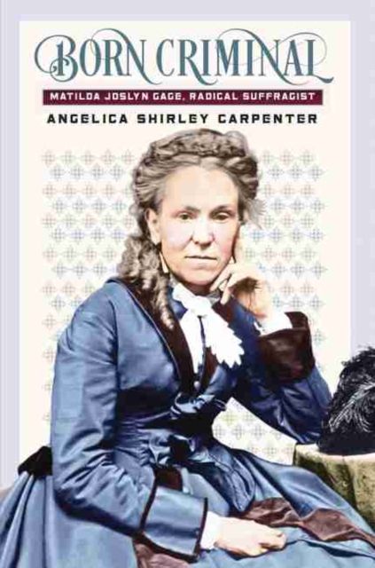 Born Criminal : Matilda Joslyn Gage, Radical Suffragist, Paperback / softback Book