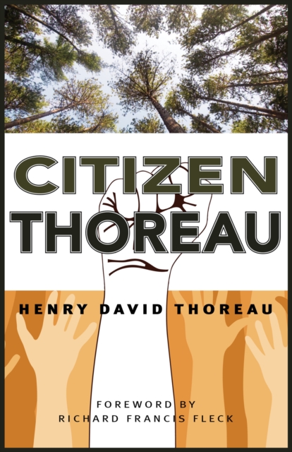 Citizen Thoreau : Walden, Civil Disobedience, Life Without Principle, Slavery in Massachusetts, A Plea for Captain John Brown, Paperback / softback Book