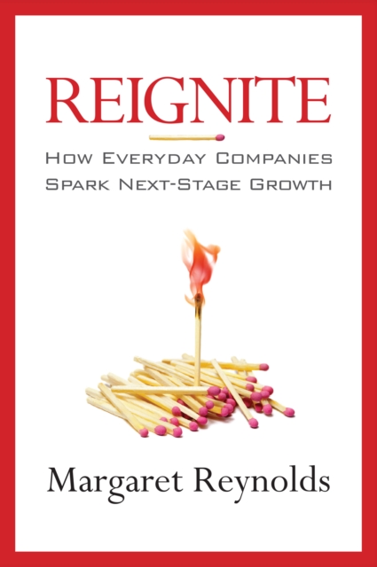 Reignite : How Everyday Companies Spark Next Stage Growth, EPUB eBook