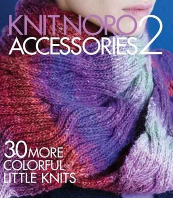 Knit Noro: Accessories 2 : 30 More Colorful Little Knits, Hardback Book