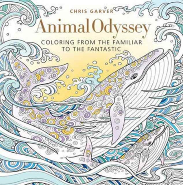 Animal Odyssey : Coloring from the Familiar to the Fantastic, Paperback / softback Book