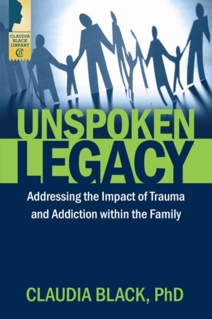 Unspoken Legacy : Addressing the Impact of Trauma and Addiction within the Family, Paperback / softback Book