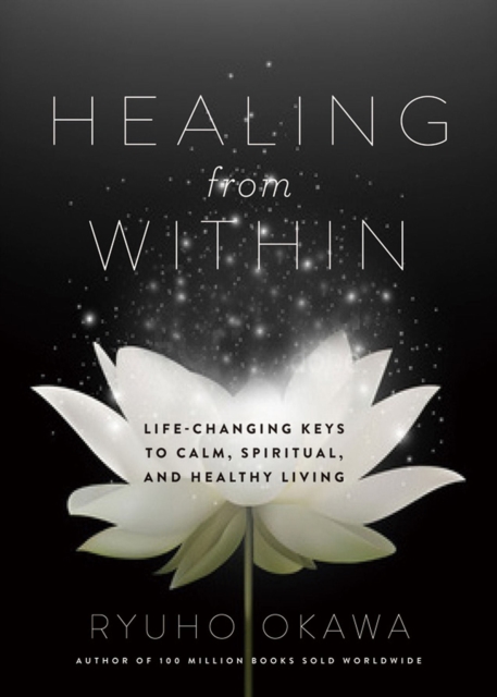 Healing from Within : Life-Changing Keys to Calm, Spiritual, and Healthy Living, Paperback / softback Book