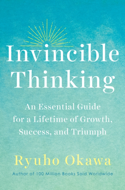 Invincible Thinking : An Essential Guide for a Lifetime of Growth, Success, and Triumph, Hardback Book