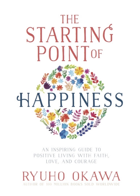 The Starting Point of Happiness : An Inspiring Guide to Positive Living with Faith, Love, and Courage, EPUB eBook
