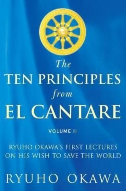 The Ten Principles from El Cantare : Ryuho Okawa's First Lectures on His Wish to Save the World/Humankind, Paperback / softback Book