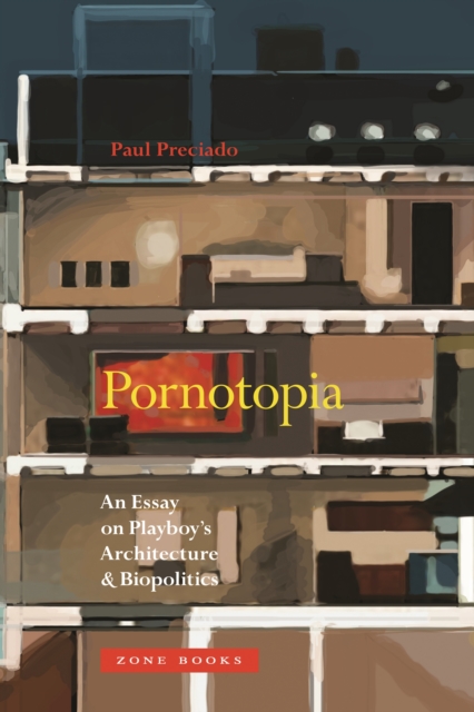 Pornotopia : An Essay on Playboy's Architecture and Biopolitics, PDF eBook