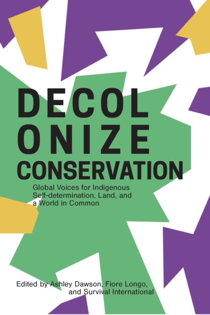 Decolonizing Conservation : Global Voices for Indigenous Self-Determination,  Land, and a World in Common, Paperback / softback Book