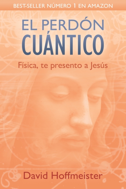 El perdon cuantico : Fisica, te presento a Jesus, EPUB eBook