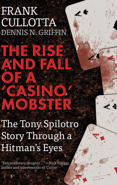 The Rise and Fall of a 'Casino' Mobster : The Tony Spilotro Story Through a Hitman's Eyes, EPUB eBook