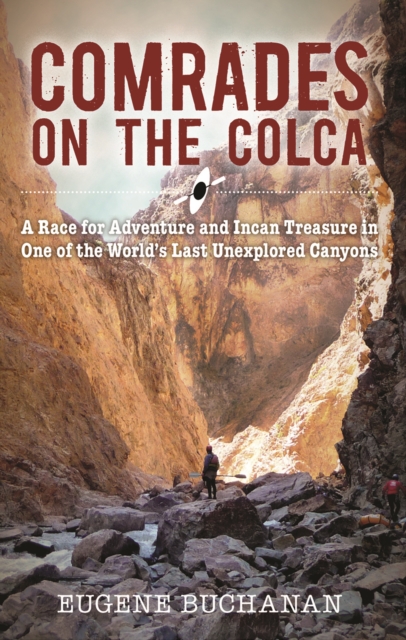 Comrades on the Colca : A Race for Adventure and Incan Treasure in One of the World's Last Unexplored Canyons, EPUB eBook