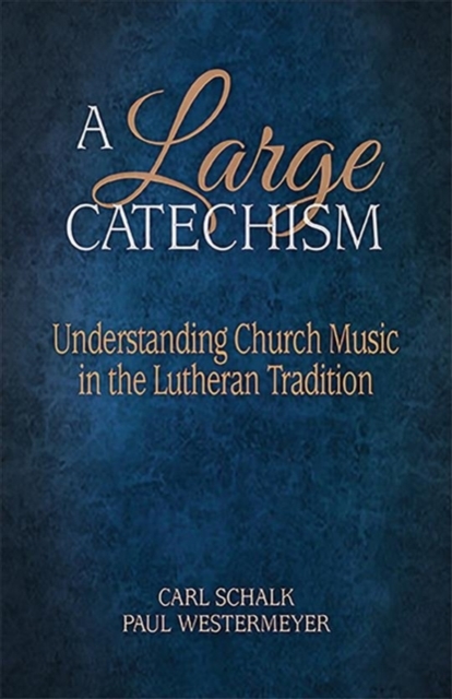 A Large Catechism : Understanding Church Music in the Lutheran Tradition, Paperback / softback Book