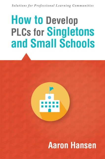 How to Develop PLCs for Singletons and Small Schools : (Creating  Vertical, Virtual, and Interdisciplinary Teams to Eliminate Teacher Isolation), EPUB eBook