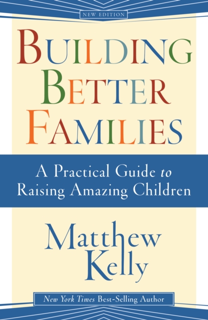 Building Better Families : A Practical Guide to Raising Amazing Children, EPUB eBook
