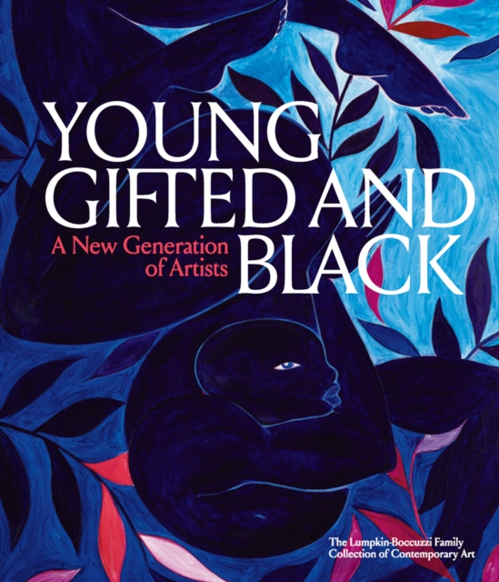 Young, Gifted and Black: A New Generation of Artists : The Lumpkin-Boccuzzi Family Collection of Contemporary Art, Hardback Book