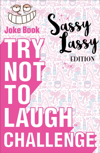 Try Not to Laugh Challenge Sassy Lassy Edition : A Hilarious and Interactive Joke Book for Girls Age 6, 7, 8, 9, 10, 11, and 12 Years Old, EPUB eBook