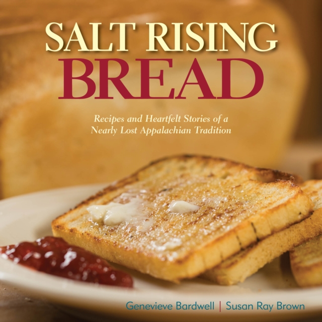 Salt Rising Bread : Recipes and Heartfelt Stories of a Nearly Lost Appalachian Tradition, EPUB eBook