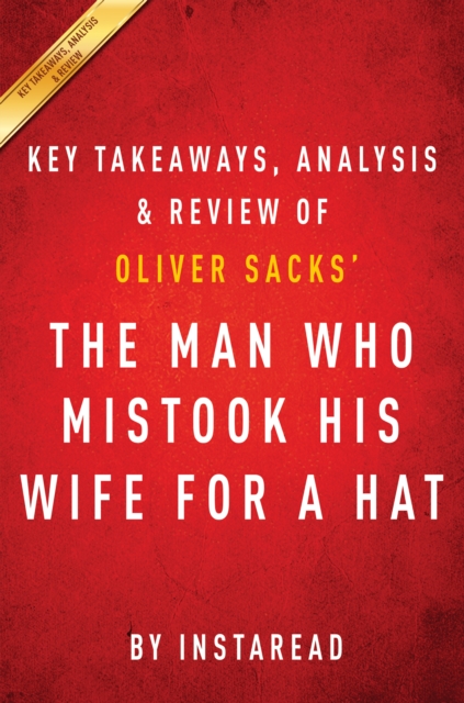 The Man Who Mistook His Wife for a Hat: by Oliver Sacks | Key Takeaways, Analysis & Review : And Other Clinical Tales, EPUB eBook