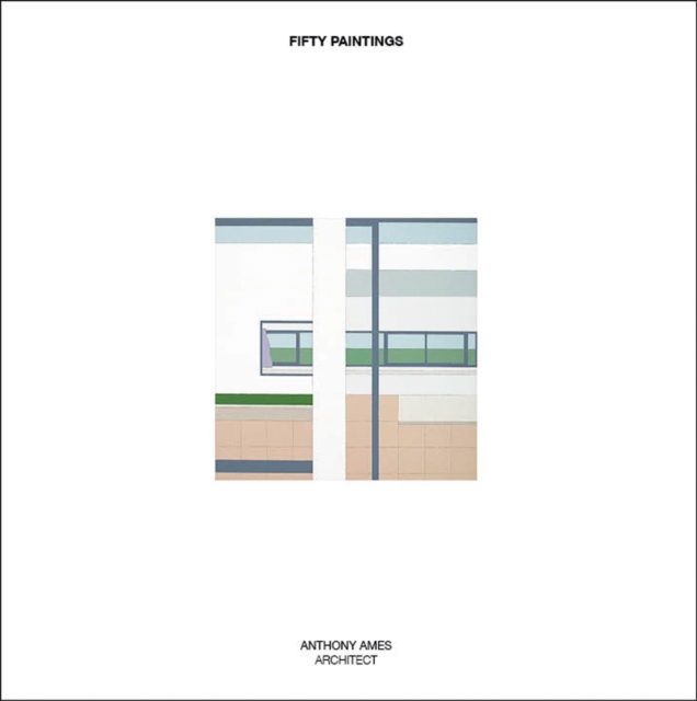 Fifty Paintings : Anthony Ames Architect, Hardback Book