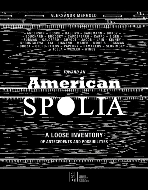 Toward an American Spolia : A Loose Inventory of Antecedents and Possibilities, Paperback / softback Book