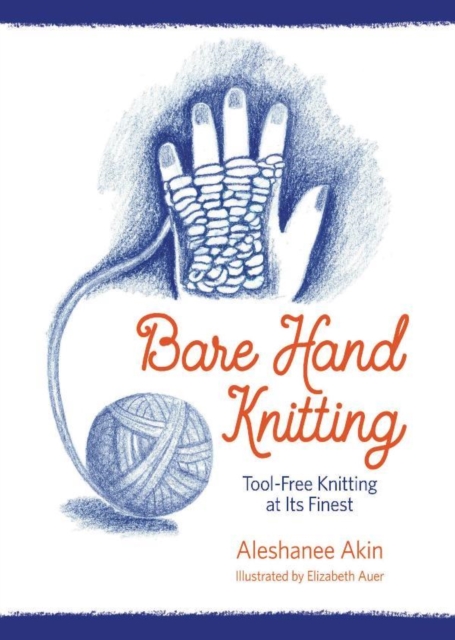 Bare Hand Knitting : Tool-Free Knitting at its Finest, Spiral bound Book
